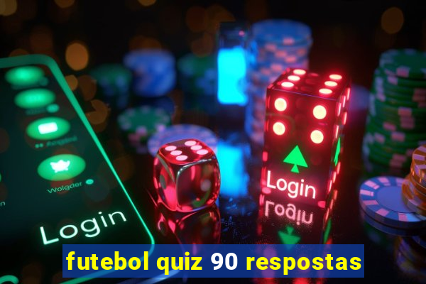 futebol quiz 90 respostas